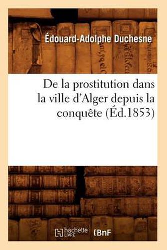 de la Prostitution Dans La Ville d'Alger Depuis La Conquete (Ed.1853)