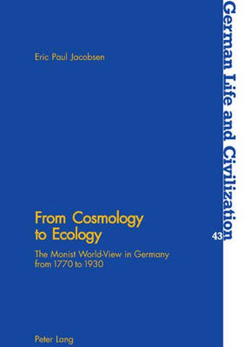 From Cosmology to Ecology: The Monist World-view in Germany from 1770 to 1930