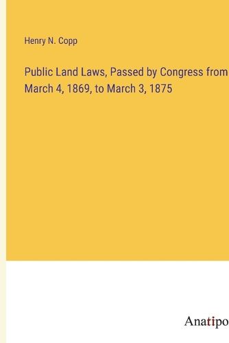 Cover image for Public Land Laws, Passed by Congress from March 4, 1869, to March 3, 1875