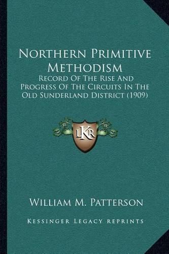 Cover image for Northern Primitive Methodism: Record of the Rise and Progress of the Circuits in the Old Sunderland District (1909)