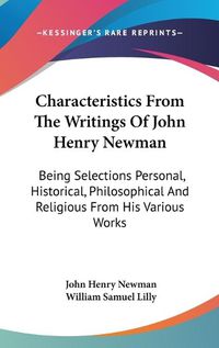 Cover image for Characteristics from the Writings of John Henry Newman: Being Selections Personal, Historical, Philosophical and Religious from His Various Works