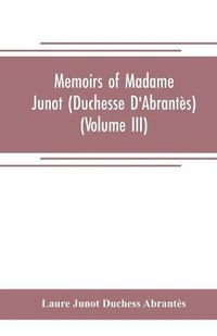 Cover image for Memoirs of Madame Junot (Duchesse D'Abrantes) (Volume III)