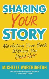 Cover image for Sharing Your Story: Marketing Your Book Without The Hard Sell