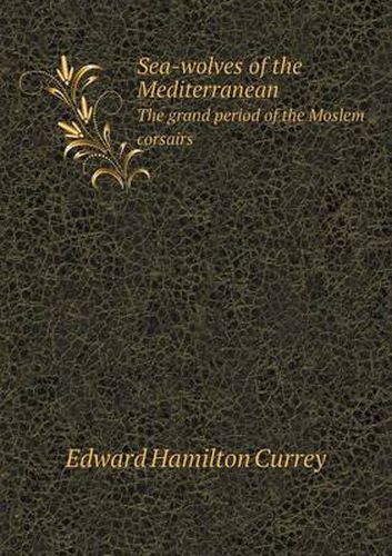 Cover image for Sea-Wolves of the Mediterranean the Grand Period of the Moslem Corsairs
