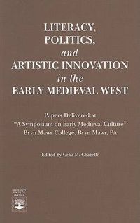 Cover image for Literacy, Politics, and Artistic Innovation in the Early Medieval West: Papers Delivered at A Symposium on Early Medieval Culture, Bryn Mawr, PA