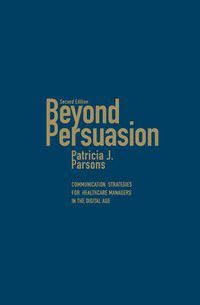 Cover image for Beyond Persuasion: Communication Strategies for Healthcare Managers in the Digital Age