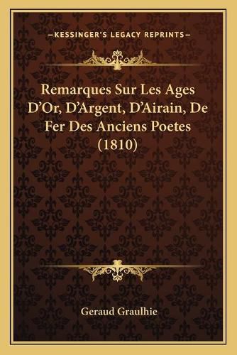 Cover image for Remarques Sur Les Ages D'Or, D'Argent, D'Airain, de Fer Des Anciens Poetes (1810)