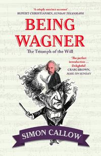 Cover image for Being Wagner: The Triumph of the Will