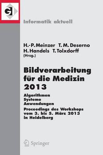 Bildverarbeitung Fur Die Medizin 2013: Algorithmen - Systeme - Anwendungen. Proceedings Des Workshops Vom 3. Bis 5. Marz 2013 in Heidelberg