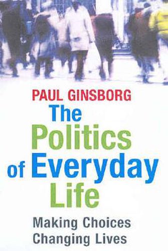Cover image for The Politics Of Everyday Life: Making Choices Changing Lives