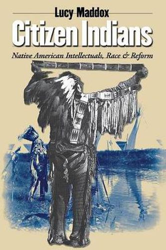 Cover image for Citizen Indians: Native American Intellectuals, Race, and Reform