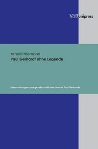 Cover image for Paul Gerhardt ohne Legende: Untersuchungen zum gesellschaftlichen Umfeld Paul Gerhardts