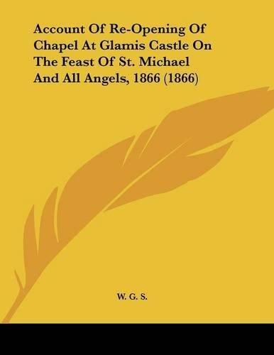 Cover image for Account of Re-Opening of Chapel at Glamis Castle on the Feast of St. Michael and All Angels, 1866 (1866)