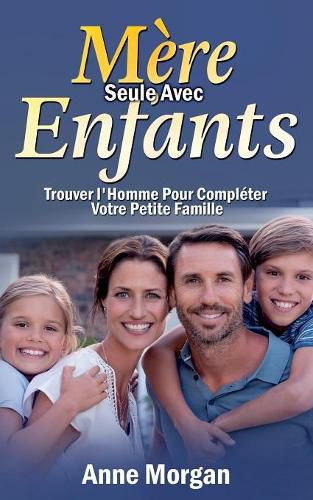 Mere Seule Avec Enfants: Trouver l'Homme Pour Completer Votre Petite Famille