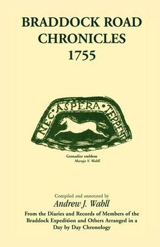 Braddock Road Chronicles, 1755 (From the Diaries and Records of Members of the Braddock Expedition and Others Arranged in a Day by Day Chronology)