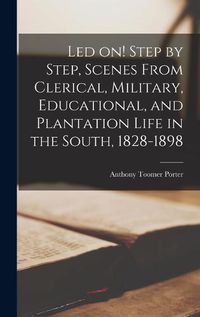 Cover image for Led on! Step by Step, Scenes From Clerical, Military, Educational, and Plantation Life in the South, 1828-1898