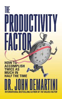 Cover image for The Productivity Factor: How to Accomplish Twice as Much in Half the Time
