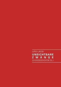 Cover image for Unsichtbare Zwange: 25 Kurzgeschichten Teil I