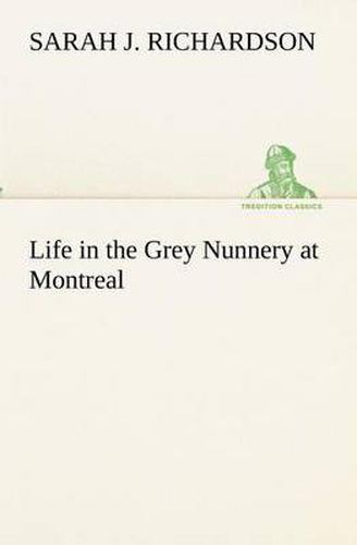 Cover image for Life in the Grey Nunnery at Montreal