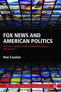 Cover image for Fox News and American Politics: How One Channel Shapes American Politics and Society