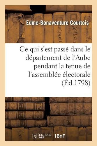 Cover image for Ce Qui s'Est Passe Dans Le Departement de l'Aube, Pendant La Tenue de l'Assemblee Electorale