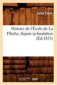 Cover image for Histoire de l'Ecole de la Fleche, Depuis Sa Fondation (Ed.1853)