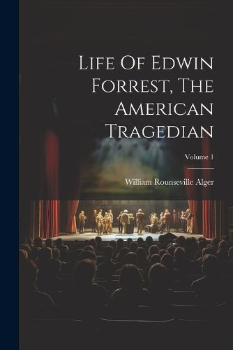 Life Of Edwin Forrest, The American Tragedian; Volume 1