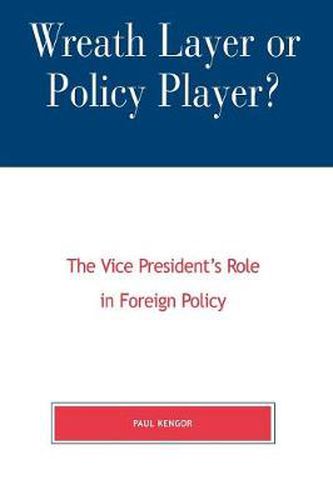 Cover image for Wreath Layer or Policy Player?: The Vice President's Role in Foreign Affairs