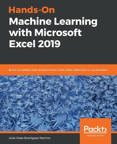 Cover image for Hands-On Machine Learning with Microsoft Excel 2019: Build complete data analysis flows, from data collection to visualization