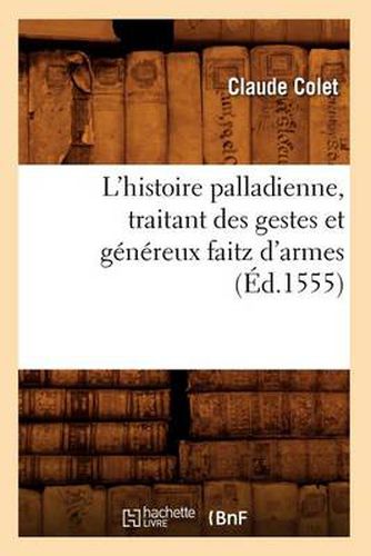 Cover image for L'Histoire Palladienne, Traitant Des Gestes Et Genereux Faitz d'Armes (Ed.1555)