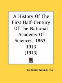 Cover image for A History of the First Half-Century of the National Academy of Sciences, 1863-1913 (1913)