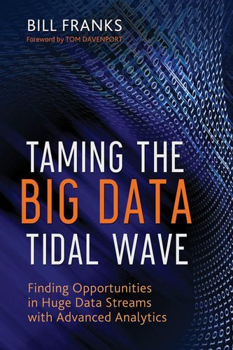 Taming The Big Data Tidal Wave: Finding Opportunities in Huge Data Streams with Advanced Analytics