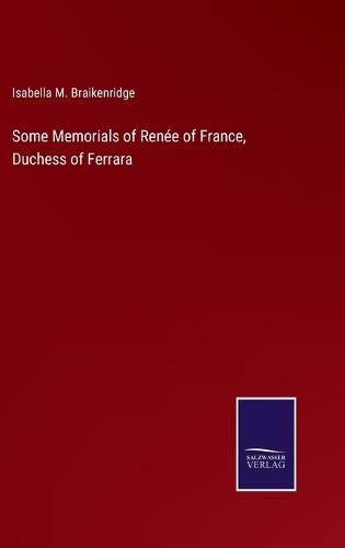 Cover image for Some Memorials of Renee of France, Duchess of Ferrara