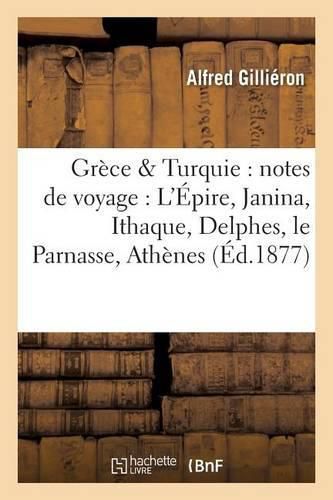 Cover image for Grece & Turquie: Notes de Voyage: l'Epire, Janina, Ithaque, Delphes, Le Parnasse,: Athenes, Grecs Et Turcs