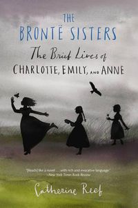 Cover image for The Bronte Sisters: The Brief Lives of Charlotte, Emily, and Anne