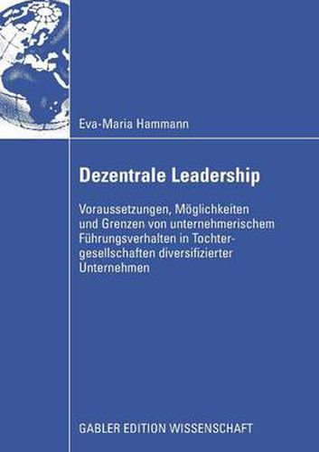 Cover image for Dezentrale Leadership: Voraussetzungen, Moeglichkeiten Und Grenzen Von Unternehmerischem Fuhrungsverhalten in Tochtergesellschaften Diversifizierter Unternehmen