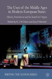 Cover image for The Uses of the Middle Ages in Modern European States: History, Nationhood and the Search for Origins