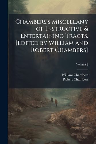 Cover image for Chambers's Miscellany of Instructive & Entertaining Tracts. [Edited by William and Robert Chambers]