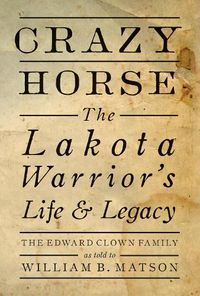 Cover image for Crazy Horse: The Lakota Warrior's Life & Legacy: the Edward Clown Family