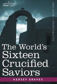 Cover image for The World's Sixteen Crucified Saviors: Christianity Before Christ