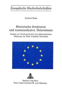 Cover image for Rhetorische Strukturen Und Kommunikative Determinanz: Studien Zur Textkonstitution Des Philosophischen Diskurses Im Werk Friedrich Nietzsches