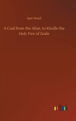 Cover image for A Coal from the Altar, to Kindle the Holy Fire of Zeale