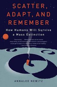 Cover image for Scatter, Adapt, and Remember: How Humans Will Survive a Mass Extinction