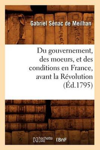 Cover image for Du Gouvernement, Des Moeurs, Et Des Conditions En France, Avant La Revolution (Ed.1795)