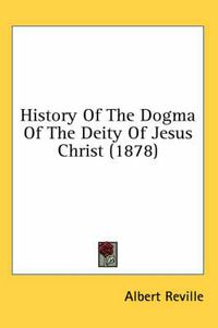 Cover image for History of the Dogma of the Deity of Jesus Christ (1878)