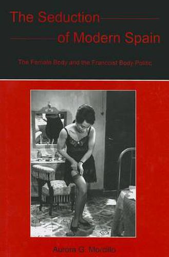 Cover image for The Seduction of Modern Spain: The Female Body and the Francoist Body Politic