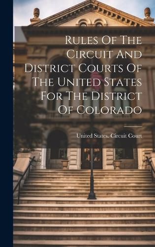 Cover image for Rules Of The Circuit And District Courts Of The United States For The District Of Colorado