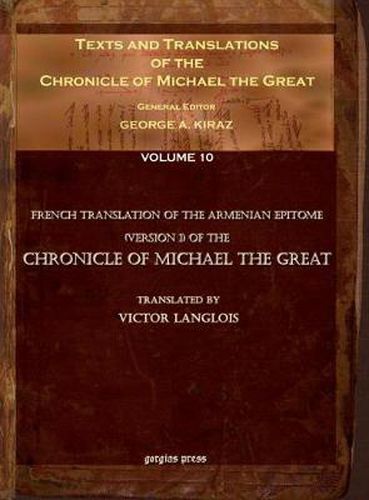 Texts and Translations of the Chronicle of Michael the Great (vol 9): Syriac Original, Arabic Garshuni Version, and Armenian Epitome with Translations into French