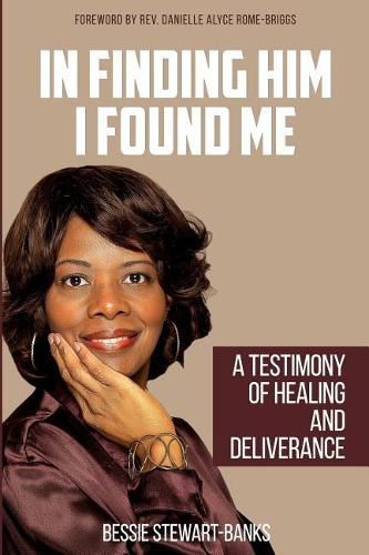 In Finding Him I Found Me: A Testimony of Healing and Deliverance