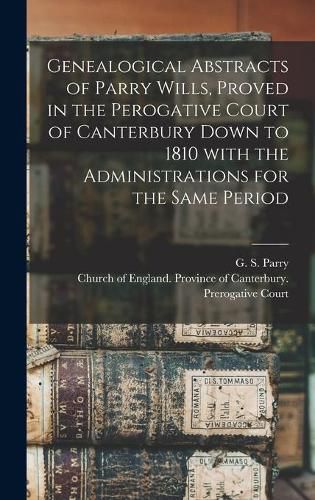 Cover image for Genealogical Abstracts of Parry Wills, Proved in the Perogative Court of Canterbury Down to 1810 With the Administrations for the Same Period